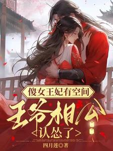 傻女王妃有空間：王爺相公認慫了